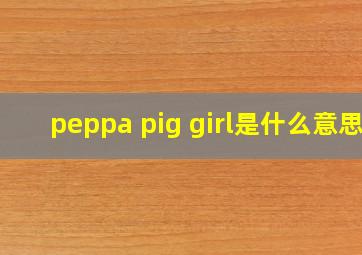 peppa pig girl是什么意思